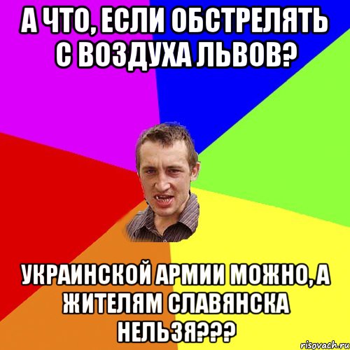 А что, если обстрелять с воздуха Львов? украинской армии можно, а жителям Славянска нельзя???, Мем Чоткий паца