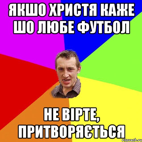 Якшо Христя каже шо любе футбол не вірте, притворяється, Мем Чоткий паца