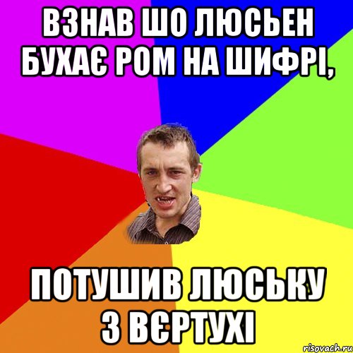 Взнав шо люсьен бухає ром на шифрі, Потушив люську з вєртухі, Мем Чоткий паца