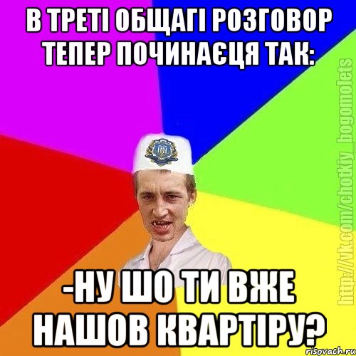 В треті общагі розговор тепер починаєця так: -ну шо ти вже нашов квартіру?