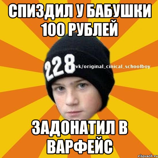 спиздил у бабушки 100 рублей задонатил в варфейс, Мем  Циничный школьник