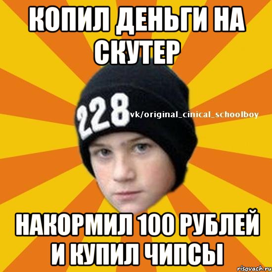 Копил деньги на скутер Накормил 100 рублей и купил чипсы, Мем  Циничный школьник