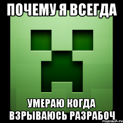 почему я всегда умераю когда взрываюсь разрабоч, Мем Creeper