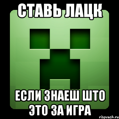 СТАВЬ ЛАЦК ЕСЛИ ЗНАЕШ ШТО ЭТО ЗА ИГРА, Мем Creeper