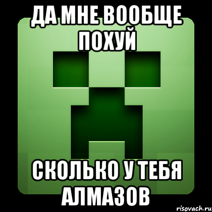 Да мне вообще похуй Сколько у тебя алмазов, Мем Creeper