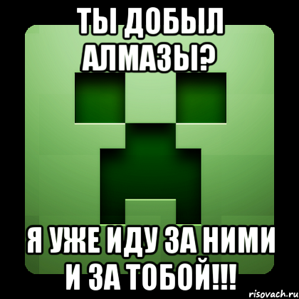 ты добыл алмазы? я уже иду за ними и за тобой!!!, Мем Creeper