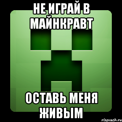 Не играй в майнкравт Оставь меня живым, Мем Creeper