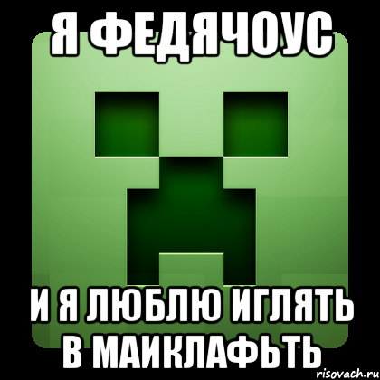 Я ФЕДЯЧОУС И Я ЛЮБЛЮ ИГЛЯТЬ В МАИКЛАФЬТЬ, Мем Creeper