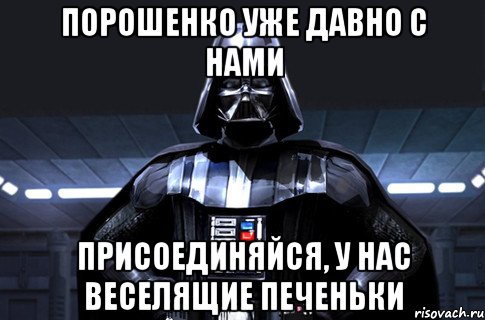 Порошенко уже давно с нами Присоединяйся, у нас веселящие печеньки, Мем Дарт Вейдер