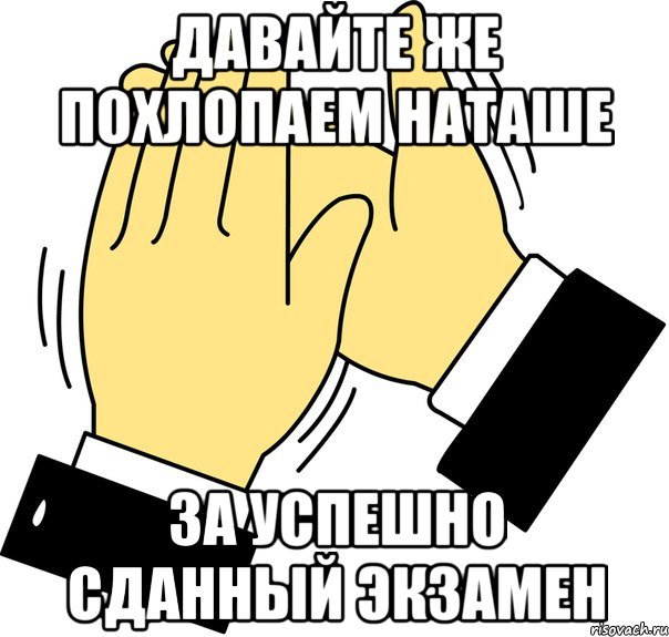 Давайте же похлопаем Наташе за успешно сданный экзамен, Мем давайте похлопаем