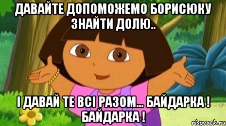 Давайте допоможемо Борисюку знайти долю.. І давай те всі разом... Байдарка ! Байдарка !, Мем Давайте поможем найти