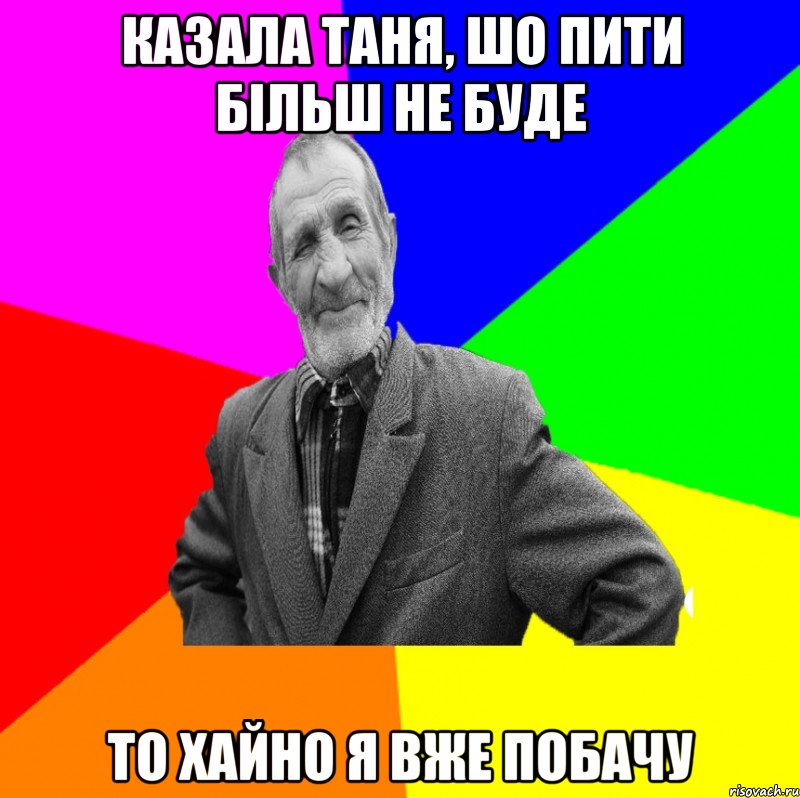 Казала Таня, шо пити більш не буде то хайно я вже побачу, Мем ДЕД