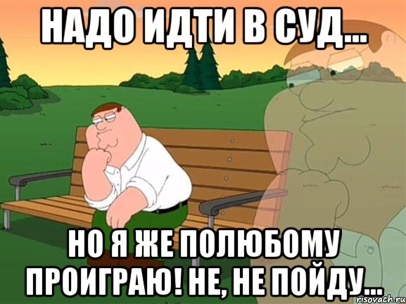 надо идти в суд... но я же полюбому проиграю! не, не пойду..., Мем Задумчивый Гриффин