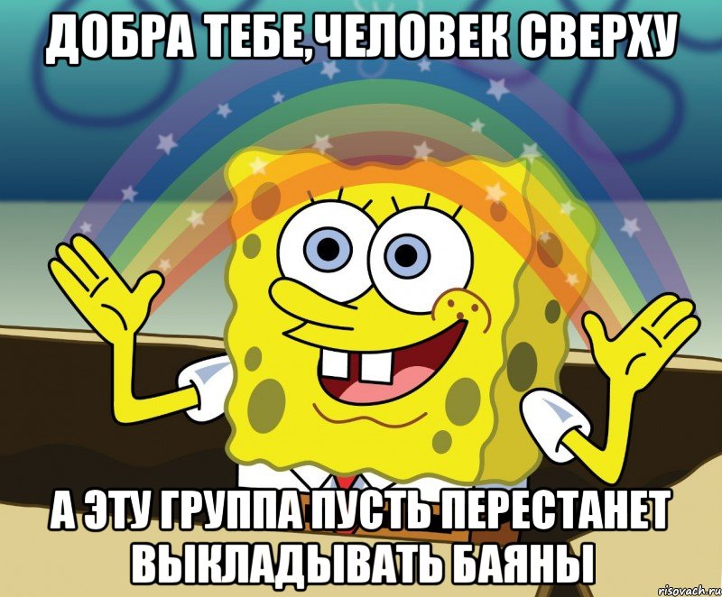 Добра тебе,человек сверху А эту группа пусть перестанет выкладывать баяны, Мем Воображение (Спанч Боб)