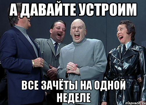 а давайте УСТРОИМ все зачёты на одной неделе, Мем доктор зло смётся