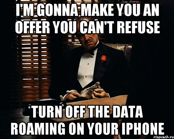 I'm gonna make you an offer you can't refuse Turn off the Data Roaming on your iPhone, Мем Дон Вито Корлеоне