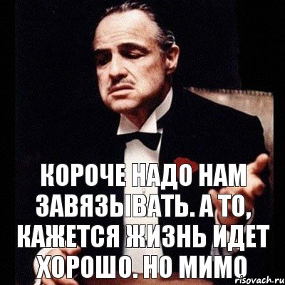 Короче надо нам завязывать. А то, кажется жизнь идет хорошо. Но мимо, Комикс Дон Вито Корлеоне 1