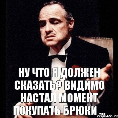 ну что я должен сказать? видимо настал момент покупать брюки ..., Комикс Дон Вито Корлеоне 1