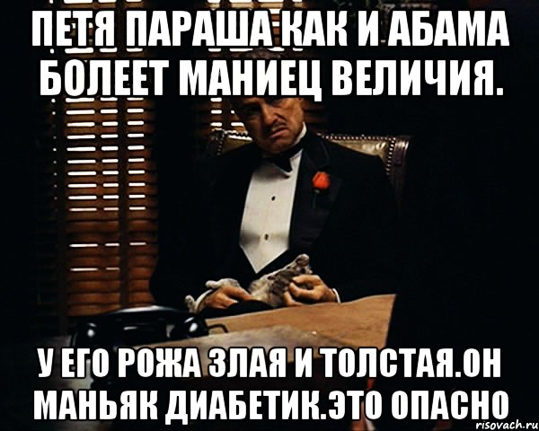 Петя параша как и абама болеет маниец величия. У его рожа злая и толстая.он маньяк диабетик.это опасно, Мем Дон Вито Корлеоне