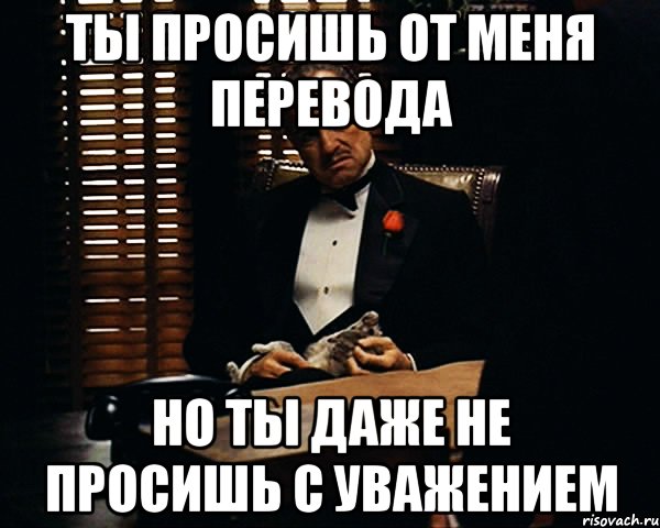 Ты просишь от меня перевода Но ты даже не просишь с уважением, Мем Дон Вито Корлеоне