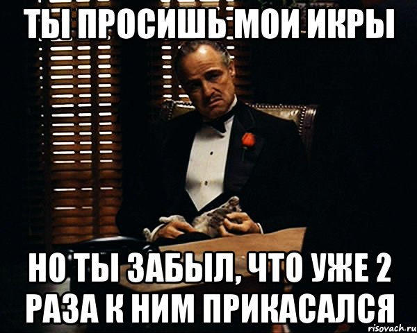 Ты просишь мои икры Но ты забыл, что уже 2 раза к ним прикасался, Мем Дон Вито Корлеоне