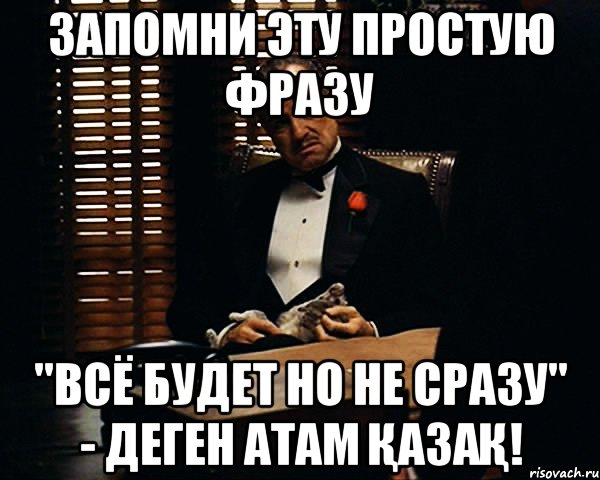 Запомни эту простую фразу "всё будет но не сразу" - деген атам қазақ!, Мем Дон Вито Корлеоне