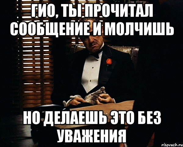 Гио, ты прочитал сообщение и молчишь Но делаешь это без уважения, Мем Дон Вито Корлеоне