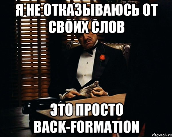 Я не отказываюсь от своих слов это просто back-formation, Мем Дон Вито Корлеоне