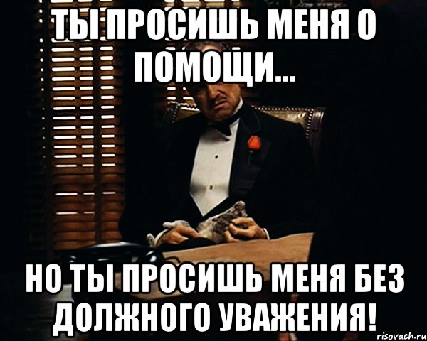 Ты просишь меня о помощи... Но ты просишь меня без должного уважения!, Мем Дон Вито Корлеоне