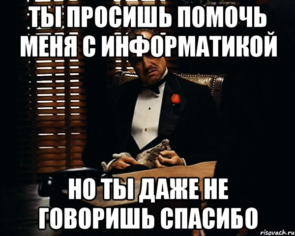 ты просишь помочь меня с информатикой но ты даже не говоришь спасибо, Мем Дон Вито Корлеоне