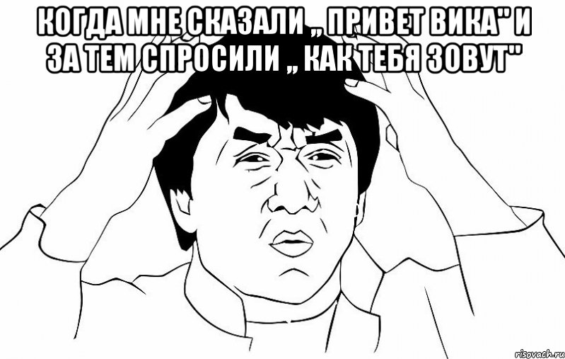 Когда мне сказали ,, Привет Вика" и за тем спросили ,, Как тебя зовут" , Мем ДЖЕКИ ЧАН