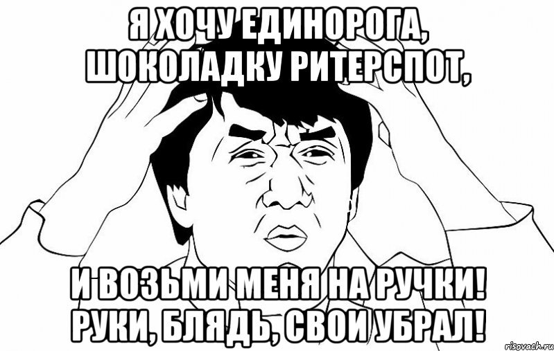 Я хочу единорога, шоколадку ритерспот, и возьми меня на ручки! руки, блядь, свои убрал!, Мем ДЖЕКИ ЧАН