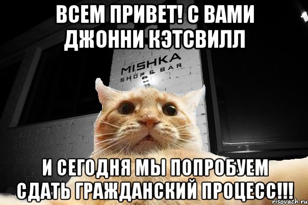 Всем привет! С вами Джонни Кэтсвилл И сегодня мы попробуем сдать гражданский процесс!!!, Мем   Джонни Кэтсвилл