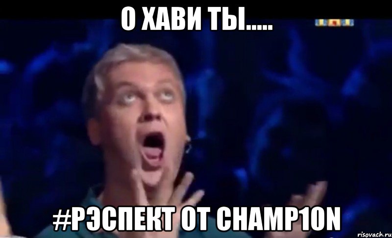 о Хави ты..... #РЭСПЕКТ от Champ10n, Мем  Это ШЕДЕВР