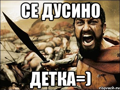 СЕ ДУСИНО ДЕТКА=), Мем Это Спарта