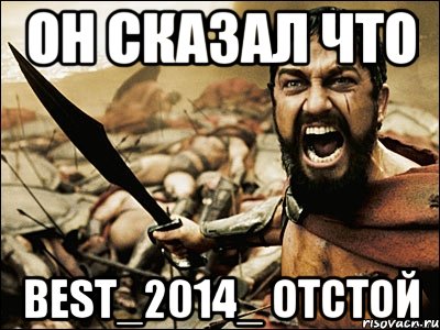 Он сказал что Best_2014_ отстой, Мем Это Спарта