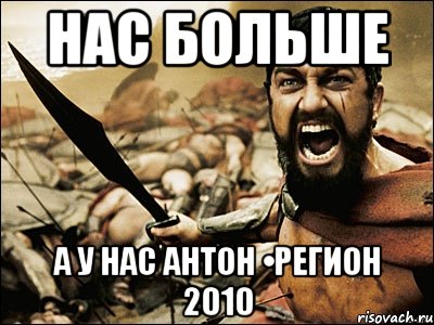 нас больше а у нас Антон •Регион 2010, Мем Это Спарта