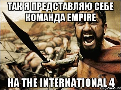 ТАК Я ПРЕДСТАВЛЯЮ СЕБЕ КОМАНДА EMPIRE НА The International 4, Мем Это Спарта