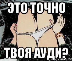 Это точно Твоя АУДИ?, Мем А ты точно