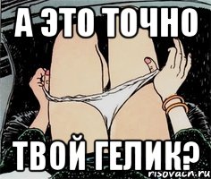 а это точно твой гелик?, Мем А ты точно