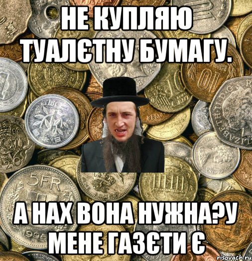 Не купляю туалєтну бумагу. А нах вона нужна?У мене газєти є, Мем Евро паца