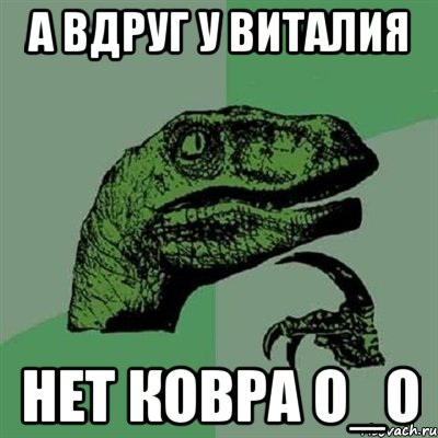 А вдруг у Виталия нет ковра О_О, Мем Филосораптор