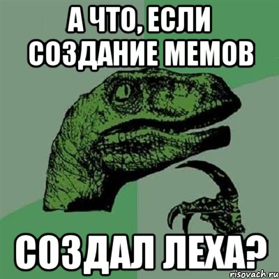 А что, если создание мемов создал Леха?, Мем Филосораптор