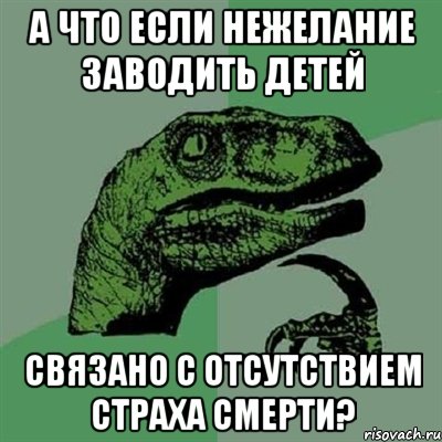 А что если нежелание заводить детей связано с отсутствием страха смерти?, Мем Филосораптор