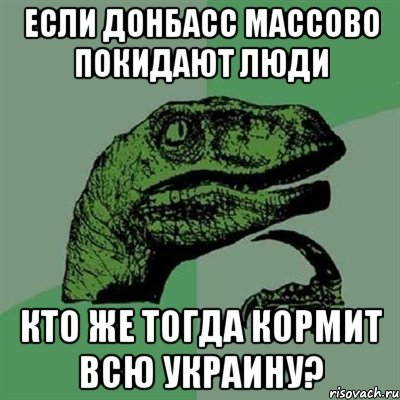 Если Донбасс массово покидают люди кто же тогда кормит всю Украину?, Мем Филосораптор