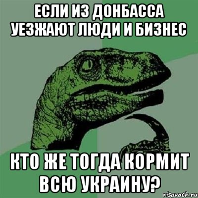 если из донбасса уезжают люди и бизнес кто же тогда кормит всю украину?, Мем Филосораптор