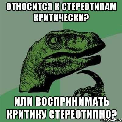 Относится к стереотипам критически? Или воспринимать критику стереотипно?, Мем Филосораптор