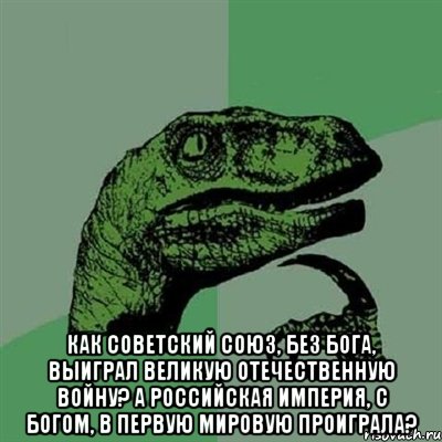  Как Советский Союз, без бога, выиграл Великую Отечественную Войну? А Российская Империя, с богом, в Первую мировую проиграла?, Мем Филосораптор