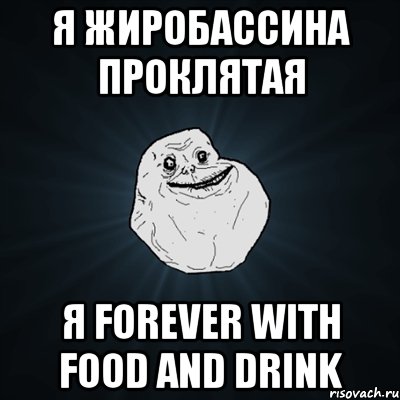 Я жиробассина проклятая Я FOREVER with food and drink, Мем Forever Alone