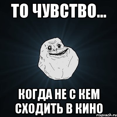 То чувство... когда не с кем сходить в кино, Мем Forever Alone